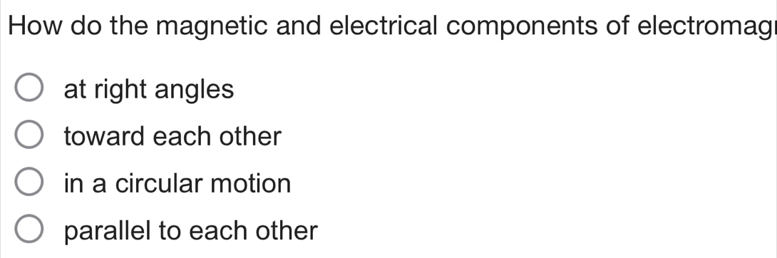 Solved: How do the magnetic and electrical components of electromag at ...