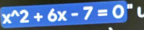 x^(wedge)2+6x-7=0^" L