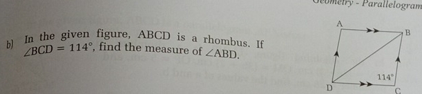 Jeometry - Parallelogram
b) In the given figure, ABCD is a rhombus. If
∠ BCD=114° , find the measure of ∠ ABD.