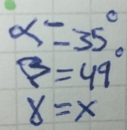 alpha =35°
beta =49°
8=x