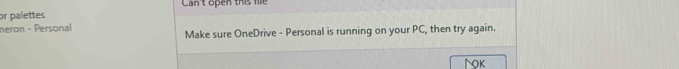 Can't open this fể 
or palettes 
neron - Personal Make sure OneDrive - Personal is running on your PC, then try again. 
Nok