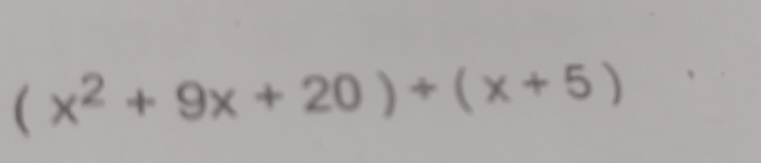 (x^2+9x+20)/ (x+5)