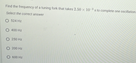 Solved: Find the frequency of a tuning fork that takes 2.50* 10^(-3) s ...