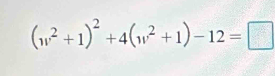 (w^2+1)^2+4(w^2+1)-12=□