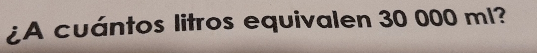 ¿A cuántos litros equivalen 30 000 ml?