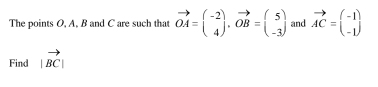 The points O, A, B and C are such that vector OA=beginpmatrix -2 4endpmatrix. vector OB=beginpmatrix 5 -3endpmatrix and vector AC=beginpmatrix -1 -1endpmatrix
Find |vector BC|