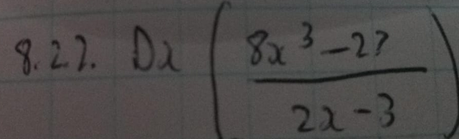 Dx( (8x^3-27)/2x-3 )