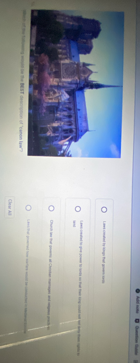 Add note Question Gulde
Laws created by kings that govern lords
Laws created to give power to lords so that their king could not not deny them rights to
land
Church law that governs all Christian marnages and resigious prectioes
Laws that governed how warfare would be consucted in Medinal Euroby
With of the following would be the BEST description of 'canon law''?
Clear All