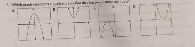 Which graph represents a quadratic function that has two distinct real roots?
D
A
B
C