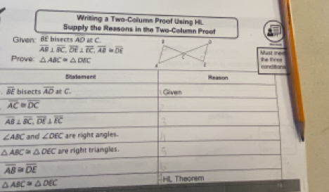 Writing a Two-Colums Proof Using HL
Supply the Ressons in the Two-Column Proof
Givon: BE bisects AD at C  Must mee
overline AB⊥ overline BC,overline DE⊥ overline CC,overline AB=overline DE
Prove: △ ABC≌ △ DEC the tiree