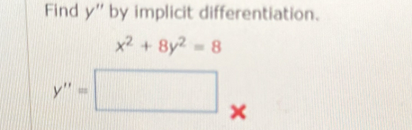 Find y'' by implicit differentiation.
x^2+8y^2=8
y''=□ ×