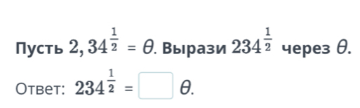 Пусть 2,34^(frac 1)2=θ. Вырази 234^(frac 1)2 чepe3 θ. 
Otbet: 234^(frac 1)2=□ θ.