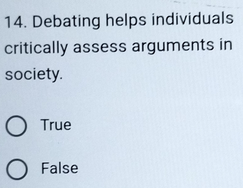 Debating helps individuals
critically assess arguments in
society.
True
False