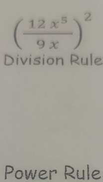 ( 12x^5/9x )^2
Division Rule
Power Rule