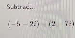 Subtract.
(-5-2i)-(2-7i)