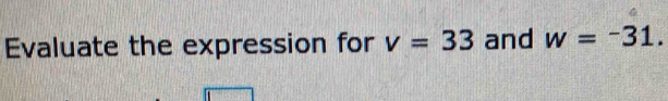 Evaluate the expression for v=33 and w=-31.