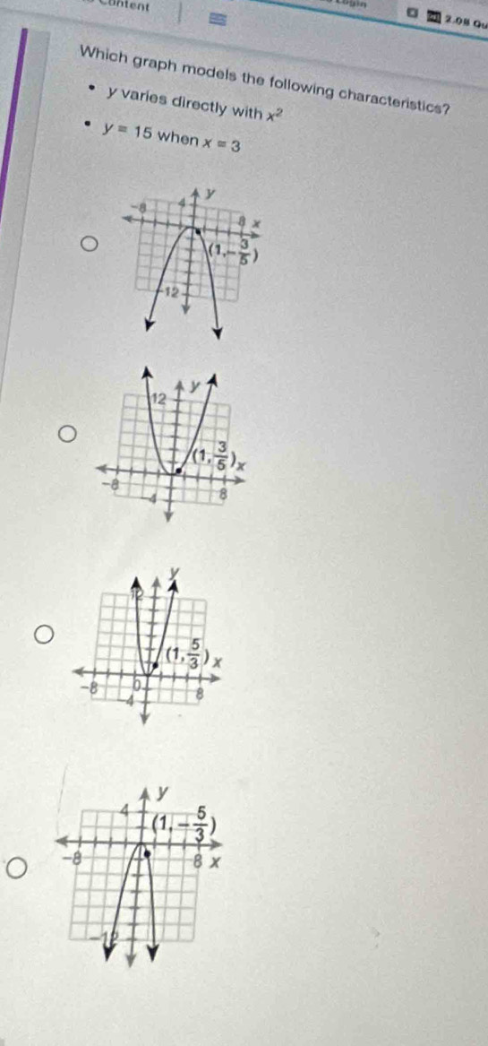 Content
2.08 Qu
Which graph models the following characteristics?
y varies directly with x^2
y=15 when x=3