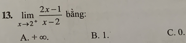 limlimits _xto 2^+ (2x-1)/x-2  bằng:
A. + ∞. B. 1.
C. 0.