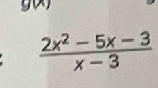 9
 (2x^2-5x-3)/x-3 