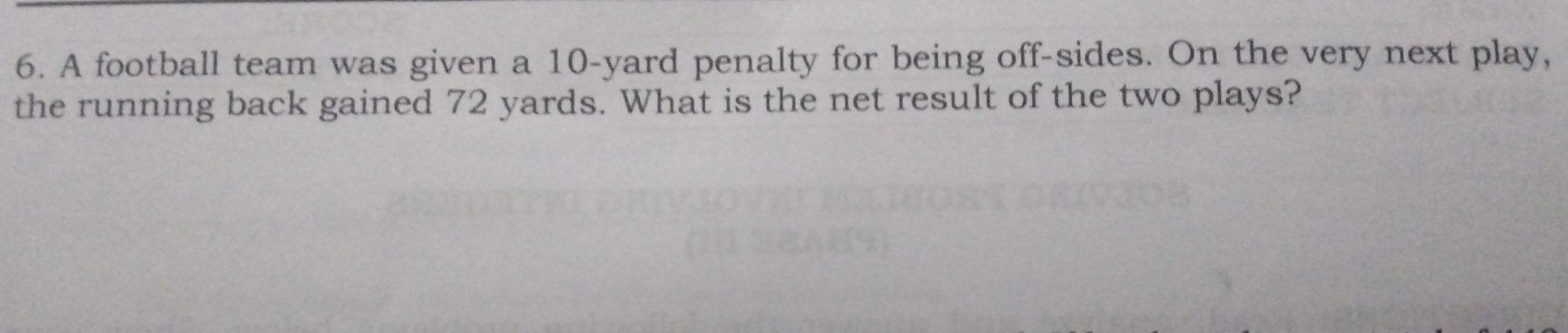 A football team was given a 10-yard penalty for being off-sides. On the very next play, 
the running back gained 72 yards. What is the net result of the two plays?