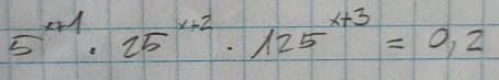 5^(x+1)· 25^(x+2)· 125^(x+3)=0,2