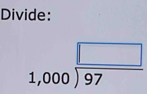 Divide:
1,000 □ /97 