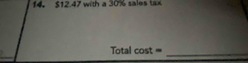 $12.47 with a 30% sales tax 
otal cost ==_