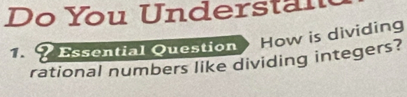 You Unders t n 
? Essential Question How is dividing 
rational numbers like dividing integers?