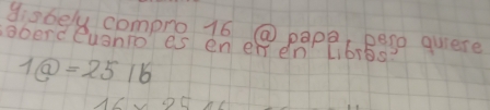 gio6ey compro 16 @ papaBesg quiete 
aberdeuanto es en en en' libr6s?
1@=2516
()