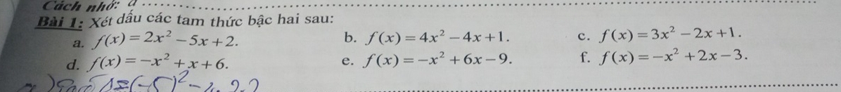 Cách nhớ: 
Bài 1: Xét dầu các tam thức bậc hai sau: 
b. 
a. f(x)=2x^2-5x+2. f(x)=4x^2-4x+1. c. f(x)=3x^2-2x+1. 
d. f(x)=-x^2+x+6. e. f(x)=-x^2+6x-9. f. f(x)=-x^2+2x-3.