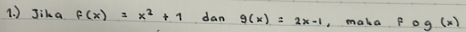 ) Jika f(x)=x^2+1 dan g(x)=2x-1 , maka fcirc g(x)