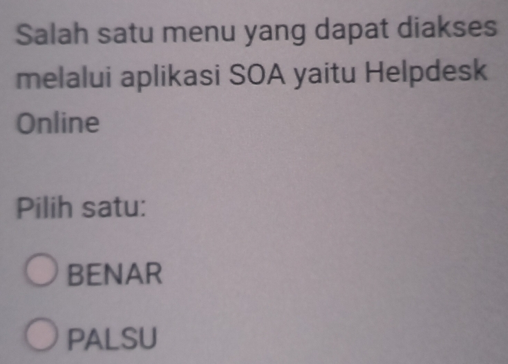 Salah satu menu yang dapat diakses
melalui aplikasi SOA yaitu Helpdesk
Online
Pilih satu:
BENAR
PALSU