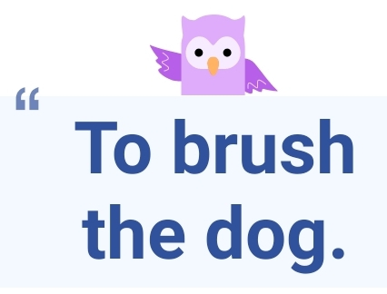 “ 
To brush 
the dog.