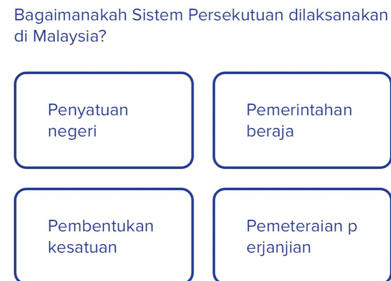 Bagaimanakah Sistem Persekutuan dilaksanakan
di Malaysia?
Penyatuan Pemerintahan
negeri beraja
Pembentukan Pemeteraian p
kesatuan erjanjian