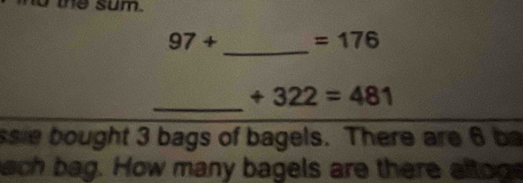 the sum. 
_ 97+
=176
_
+322=481
ssie bought 3 bags of bagels. There are 6 be 
ach bag. How many bagels are there altoo