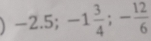 ] -2.5; -1 3/4 ; - 12/6 
