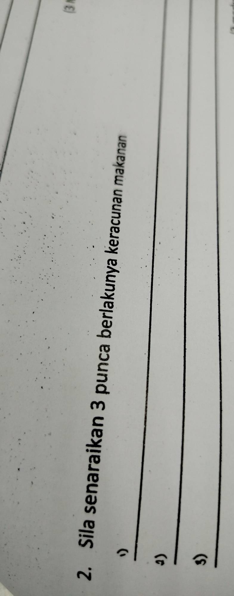 (3 
_ 
2. Sila senaraikan 3 punca berlakunya keracunan makanan 
1 
_ 
I) 
_ 
3)