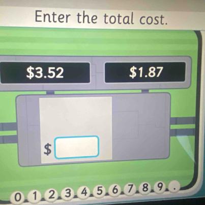 Enter the total cost.
$3.52 $1.87
$
0.①.②③.④ ⑤.⑥.⑦.8.⑨