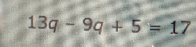 Solved: 13q-9q+5=17 [Math]