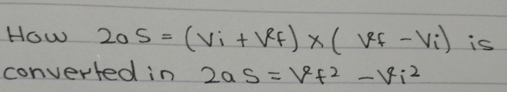 How 20S=(Vi+Vf)* (Vf-Vi) is 
converted in 2as=vf^2-vi^2