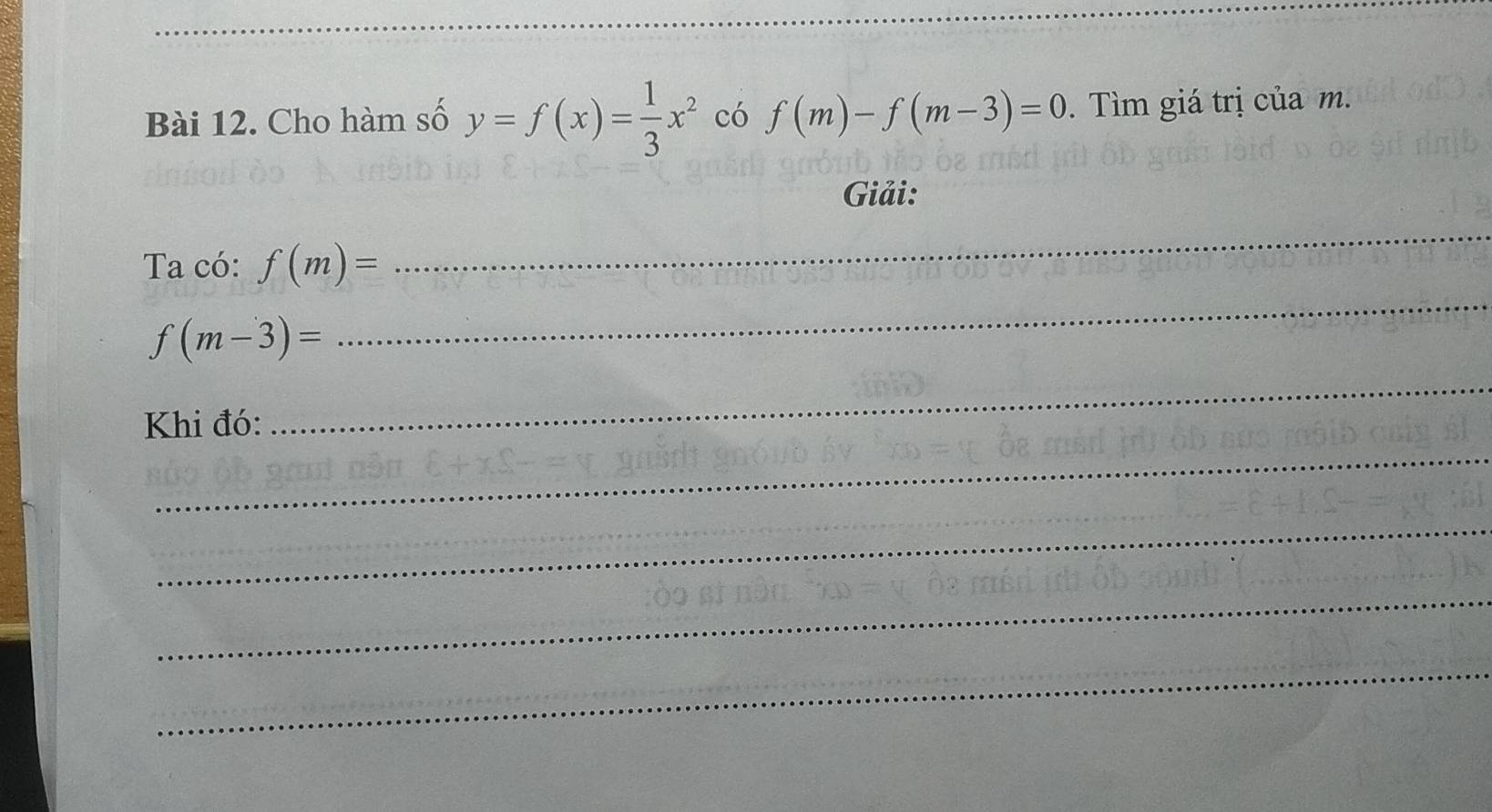 Cho hàm số y=f(x)= 1/3 x^2 có f(m)-f(m-3)=0. Tìm giá trị của m. 
Giải: 
Ta có: f(m)=
_
f(m-3)=
_ 
Khi đó: 
_ 
_ 
_ 
_ 
_