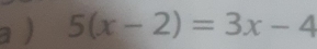 a ) 5(x-2)=3x-4