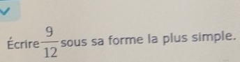 Écrire  9/12  sous sa forme la plus simple.