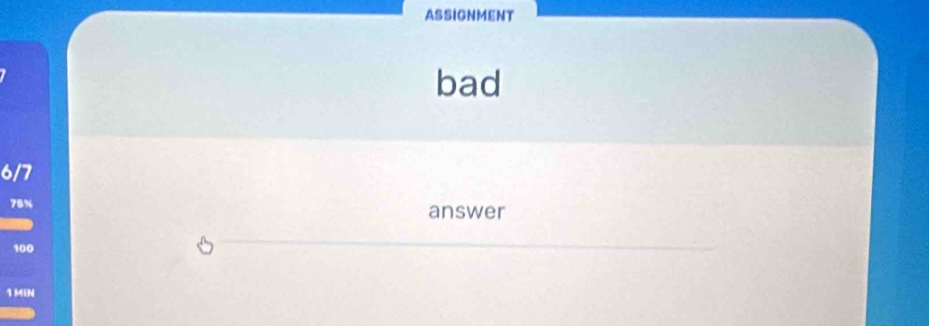 ASSIGNMENT 
bad
6/7
75% answer
100
1MIN