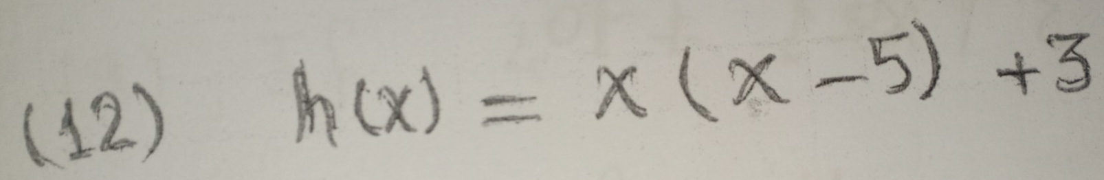 (12)
h(x)=x(x-5)+3