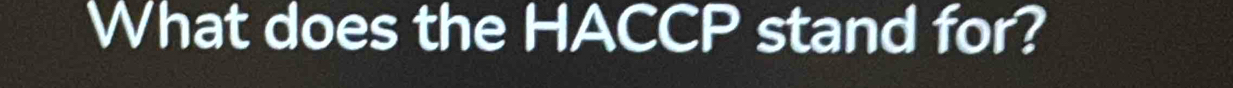 What does the HACCP stand for?