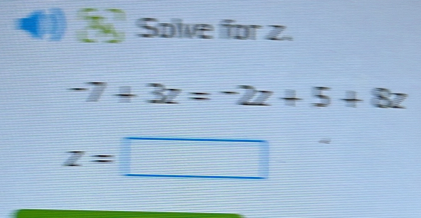 Solve for z.
-7+3z=-2z+5+8z
z=□