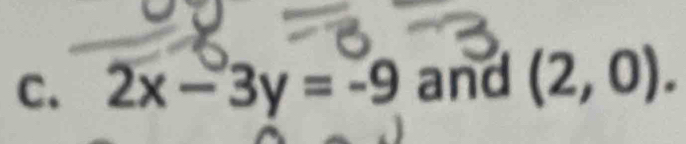 2x-3y=-9 and (2,0).