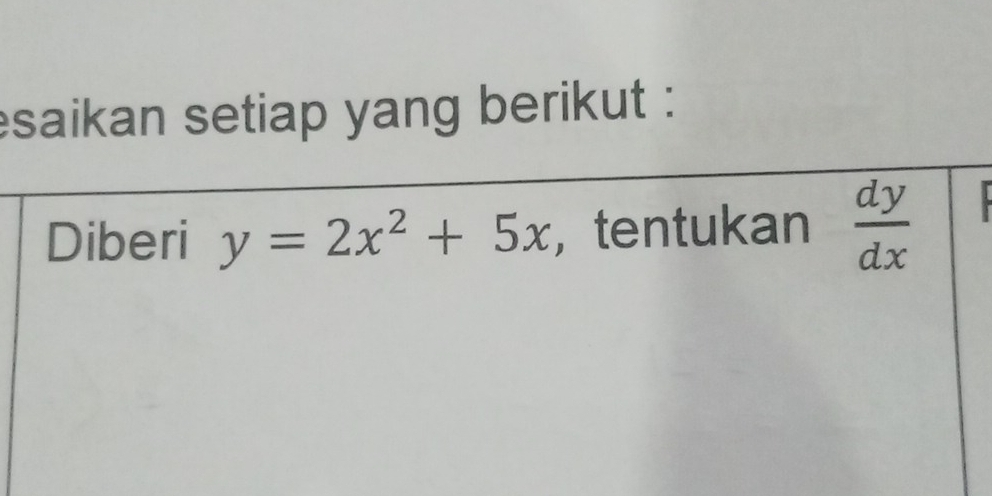 saikan setiap yang berikut :
Diberi y=2x^2+5x ， tentukan  dy/dx .