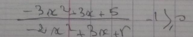  (-3x^2-3x+5)/-2x^2+3x+r -1≥slant 0